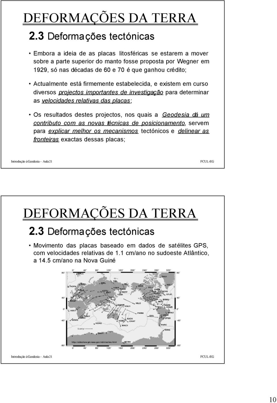 destes pojectos, nos quais a Geodesia dá um contibuto com as novas técnicas de posicionamento, sevem paa explica melho os mecanismos tectónicos e delinea as fonteias exactas