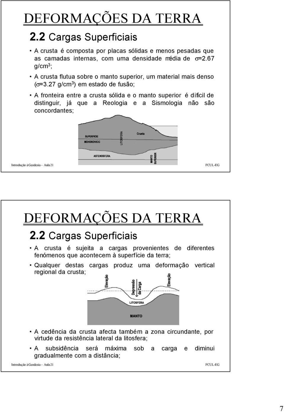 27 g/cm 3 ) em estado de fusão; A fonteia ente a custa sólida e o manto supeio é difícil de distingui, já que a Reologia e a Sismologia não são concodantes; 2.