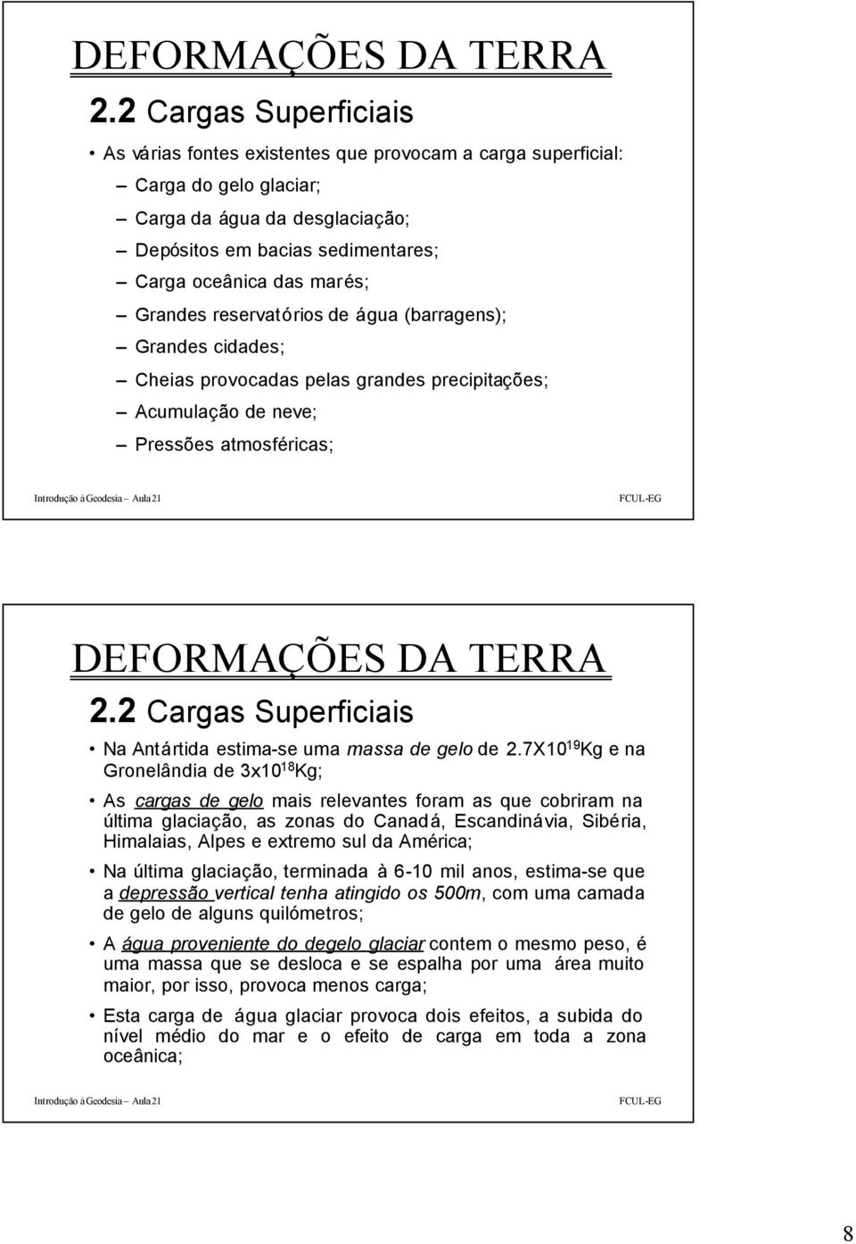 7X10 19 Kg e na Gonelândia de 3x10 18 Kg; As cagas de gelo mais elevantes foam as que cobiam na última glaciação, as zonas do Canadá, Escandinávia, Sibéia, Himalaias, Alpes e extemo sul da Améica; Na