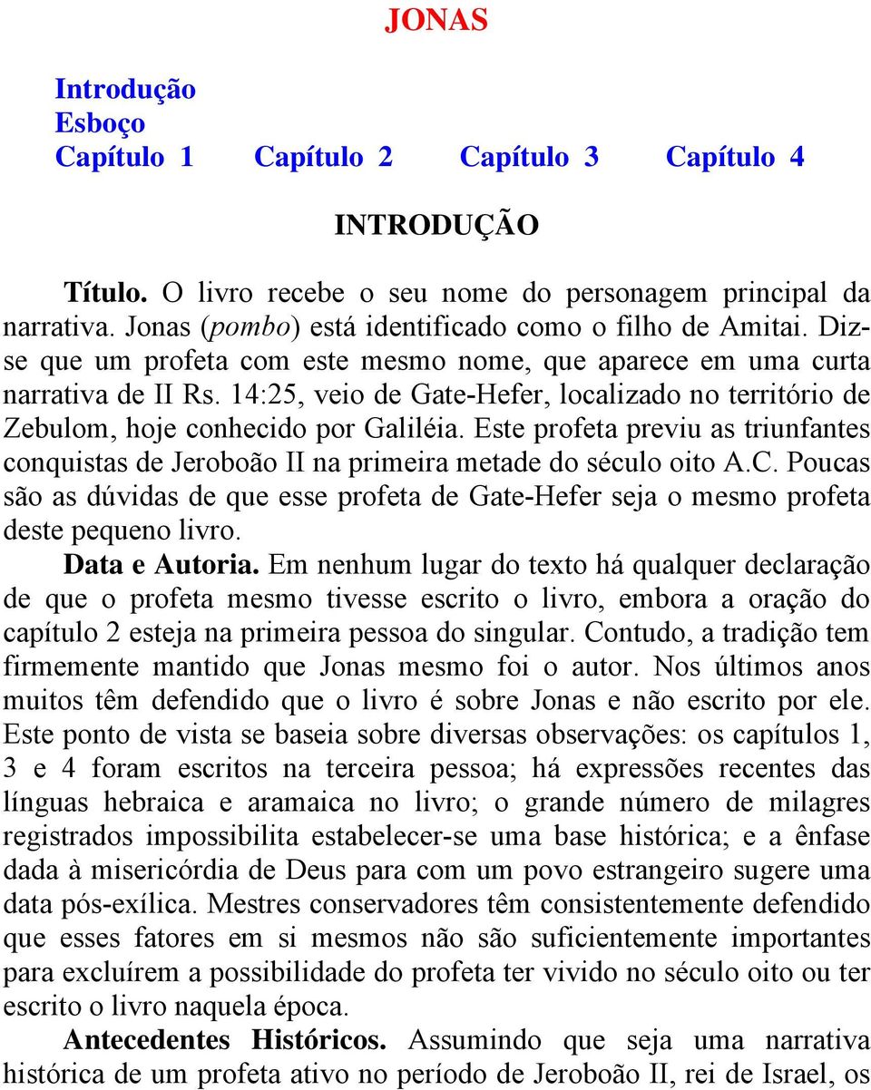 14:25, veio de Gate-Hefer, localizado no território de Zebulom, hoje conhecido por Galiléia. Este profeta previu as triunfantes conquistas de Jeroboão II na primeira metade do século oito A.C.