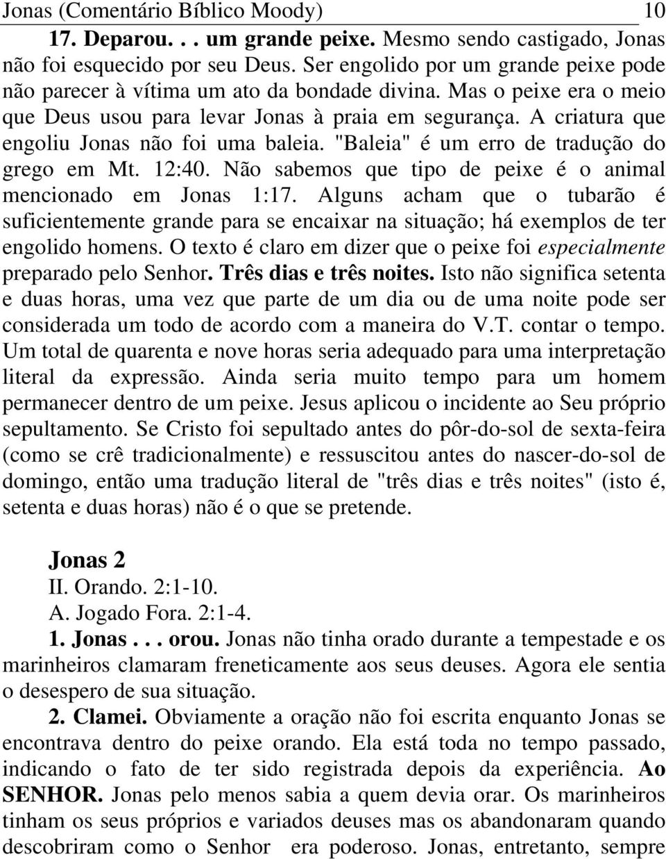 A criatura que engoliu Jonas não foi uma baleia. "Baleia" é um erro de tradução do grego em Mt. 12:40. Não sabemos que tipo de peixe é o animal mencionado em Jonas 1:17.