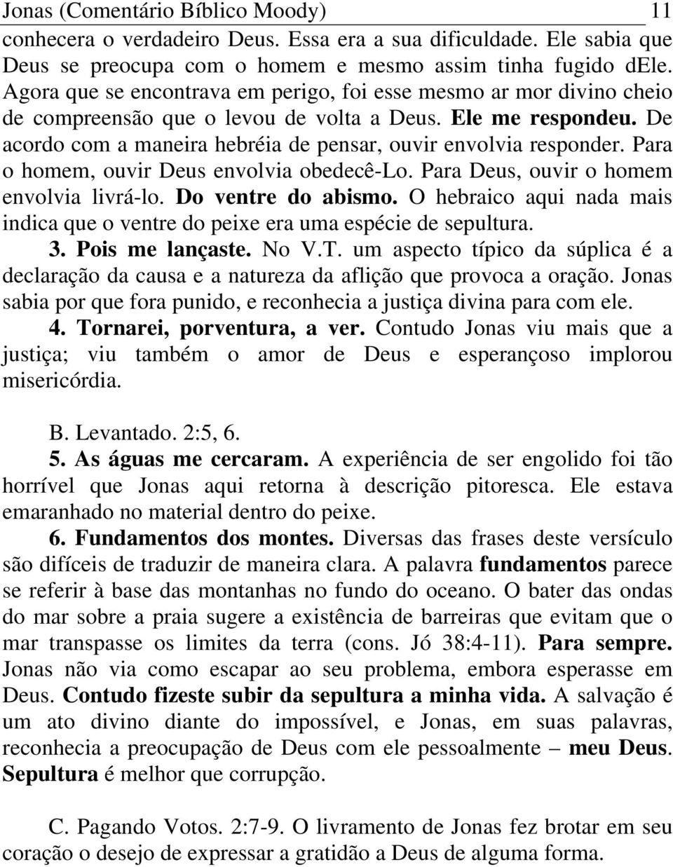 Para o homem, ouvir Deus envolvia obedecê-lo. Para Deus, ouvir o homem envolvia livrá-lo. Do ventre do abismo. O hebraico aqui nada mais indica que o ventre do peixe era uma espécie de sepultura. 3.