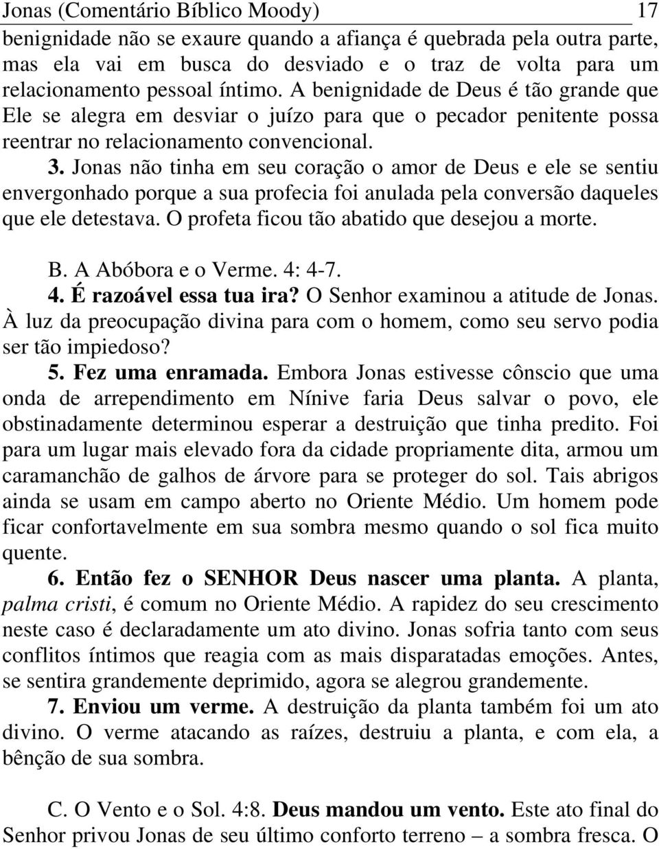 Jonas não tinha em seu coração o amor de Deus e ele se sentiu envergonhado porque a sua profecia foi anulada pela conversão daqueles que ele detestava. O profeta ficou tão abatido que desejou a morte.