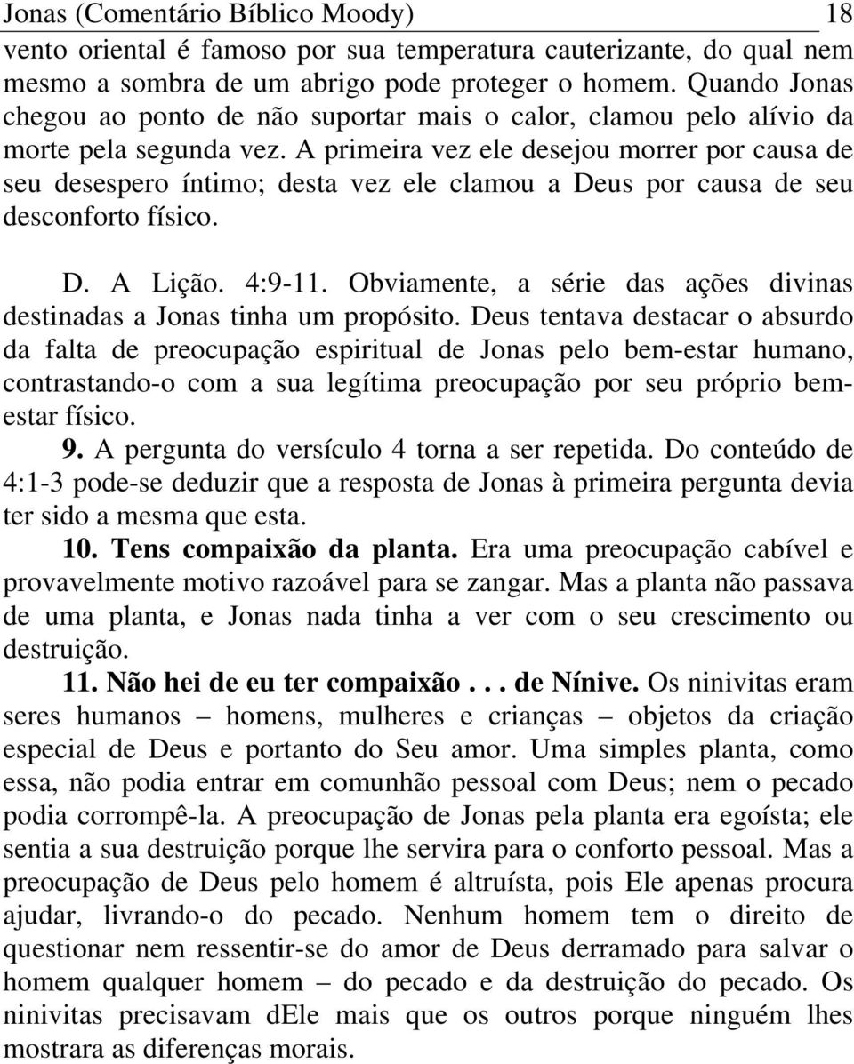 A primeira vez ele desejou morrer por causa de seu desespero íntimo; desta vez ele clamou a Deus por causa de seu desconforto físico. D. A Lição. 4:9-11.