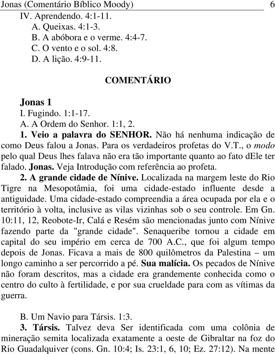 , o modo pelo qual Deus lhes falava não era tão importante quanto ao fato dele ter falado. Jonas. Veja Introdução com referência ao profeta. 2. A grande cidade de Nínive.