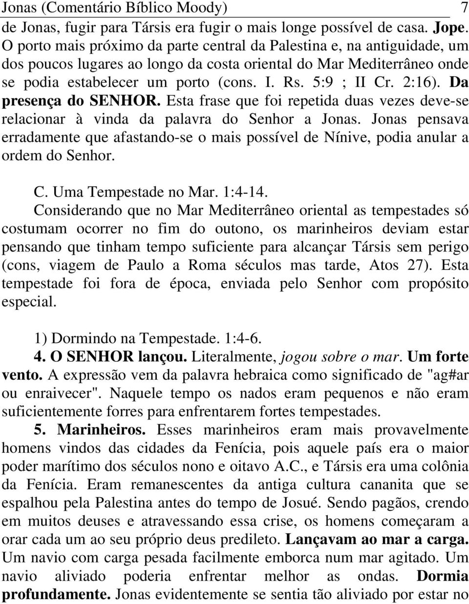 2:16). Da presença do SENHOR. Esta frase que foi repetida duas vezes deve-se relacionar à vinda da palavra do Senhor a Jonas.