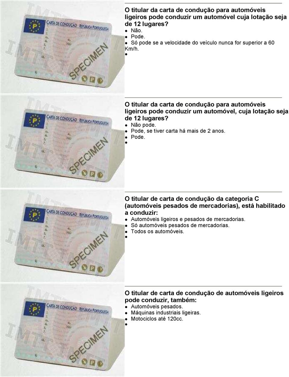 Não pode. Pode, se tiver carta há mais de 2 anos. Pode. O titular de carta de condução da categoria C (automóveis pesados de mercadorias), está habilitado a conduzir: Automóveis ligeiros e pesados de mercadorias.