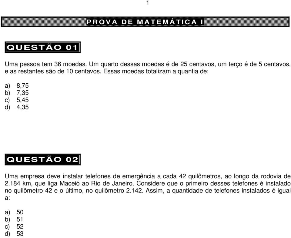 Essas moedas totalizam a quantia de: a) 8,75 b) 7,35 c) 5,45 d) 4,35 QUESTÃO 02 Uma empresa deve instalar telefones de emergência a cada 42