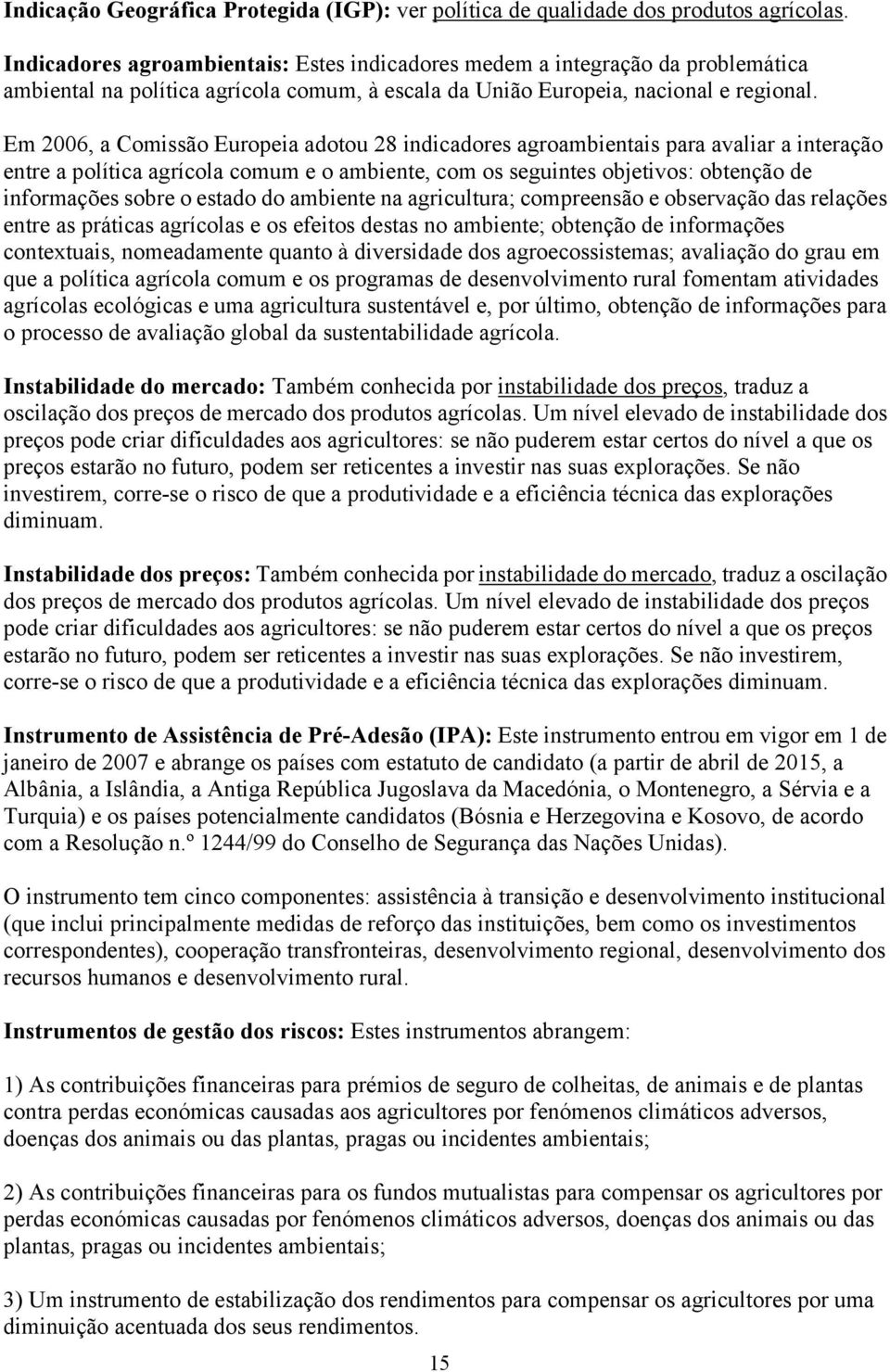 Em 2006, a Comissão Europeia adotou 28 indicadores agroambientais para avaliar a interação entre a política agrícola comum e o ambiente, com os seguintes objetivos: obtenção de informações sobre o