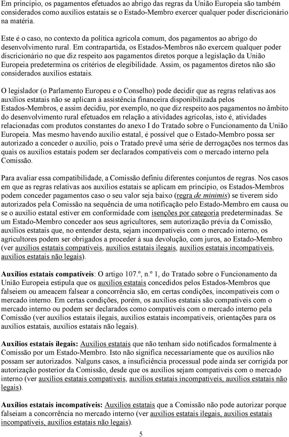 Em contrapartida, os Estados-Membros não exercem qualquer poder discricionário no que diz respeito aos pagamentos diretos porque a legislação da União Europeia predetermina os critérios de