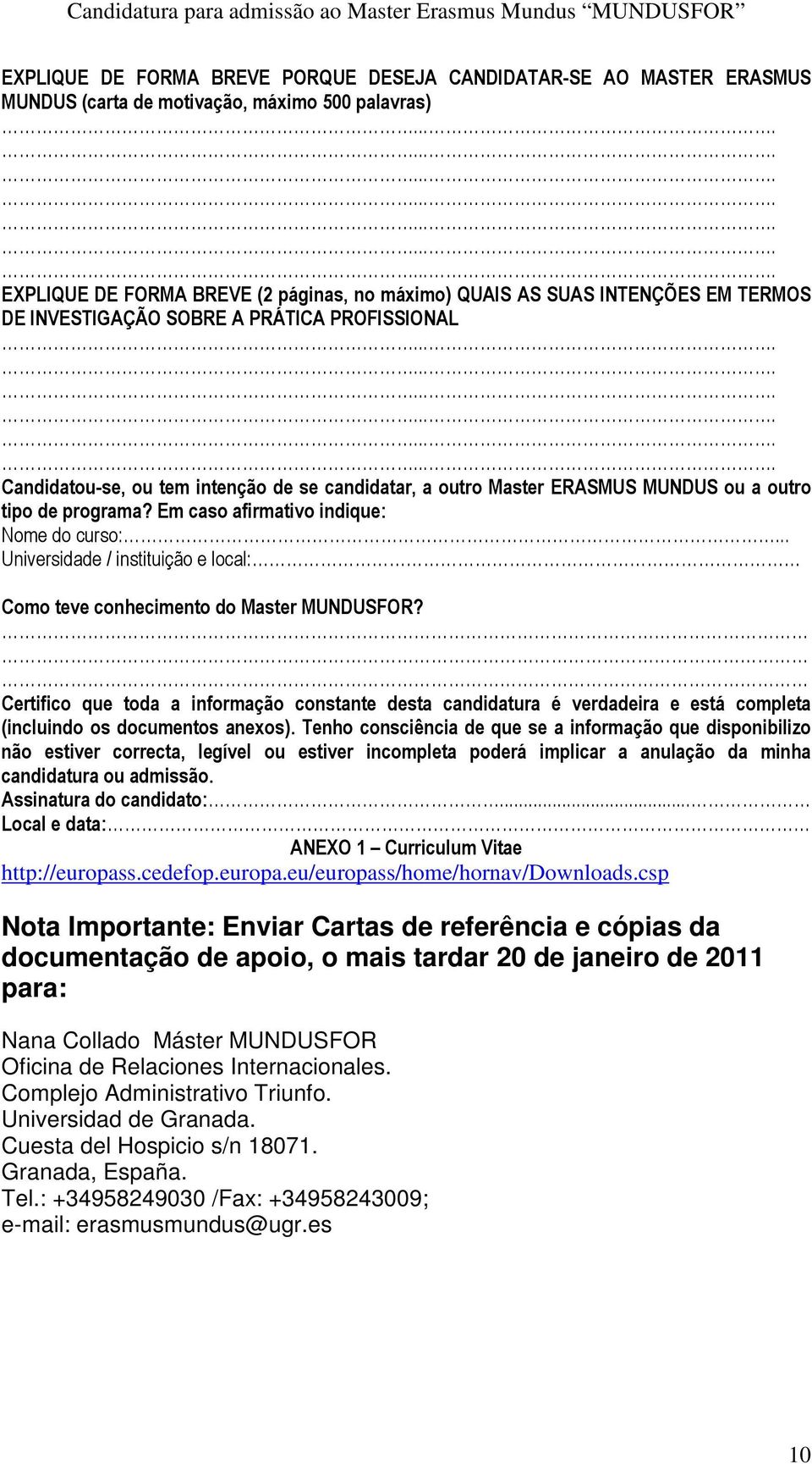 .. Universidade / instituição e local: Como teve conhecimento do Master MUNDUSFOR?