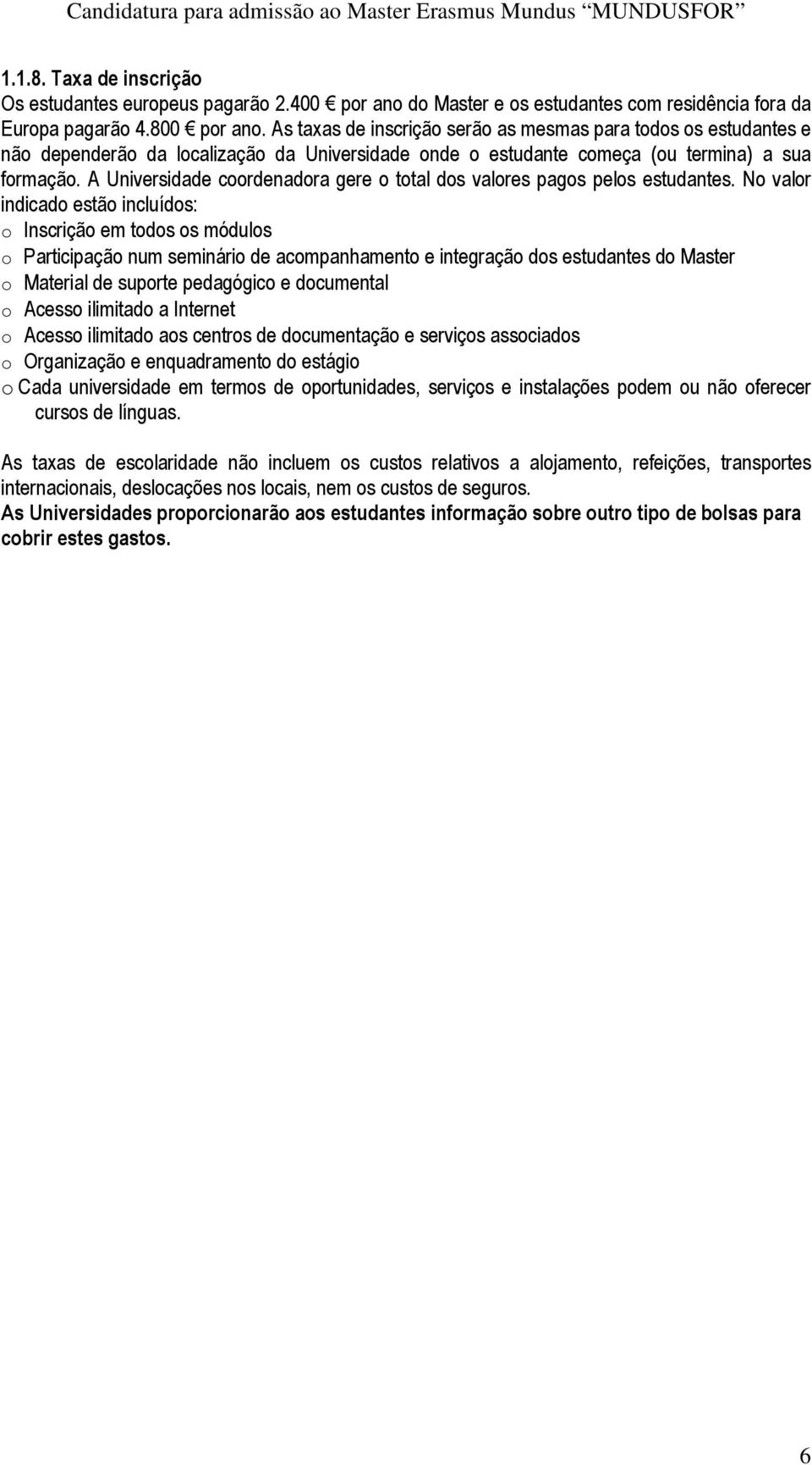 A Universidade coordenadora gere o total dos valores pagos pelos estudantes.