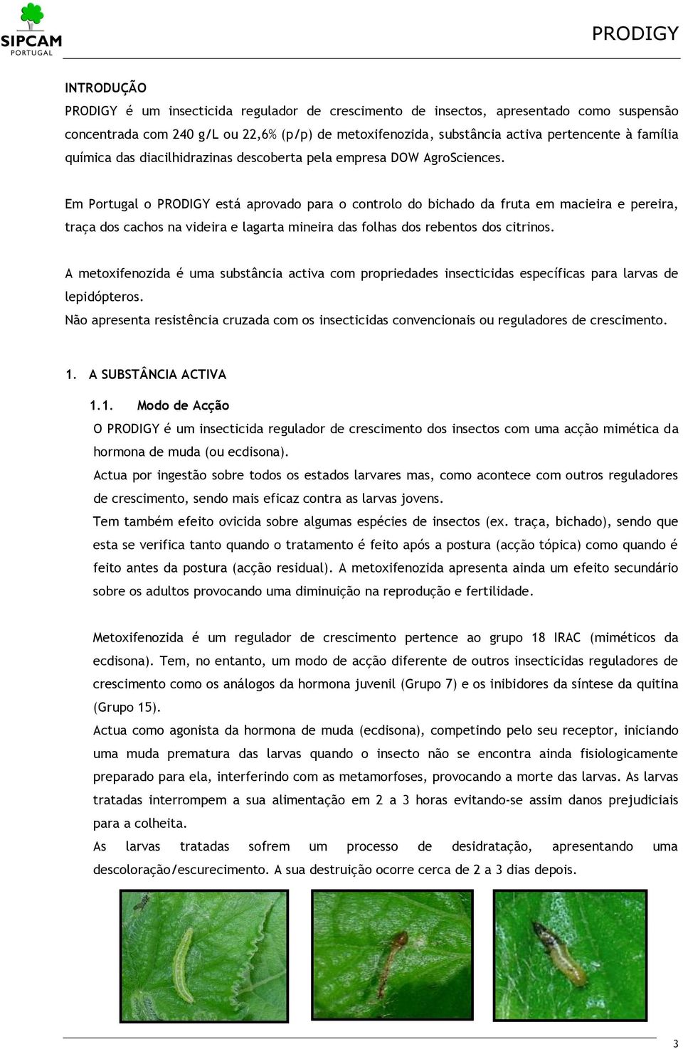 Em Portugal o PRODIGY está aprovado para o controlo do bichado da fruta em macieira e pereira, traça dos cachos na videira e lagarta mineira das folhas dos rebentos dos citrinos.