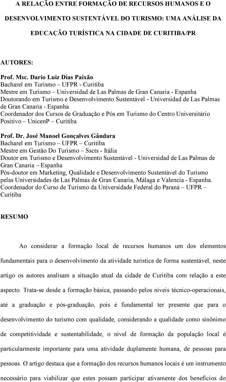 Las Palmas de Gran Canaria - Espanha Coordenador dos Cursos de Graduação e Pós em Turismo do Centro Universitário Positivo UnicenP Curitiba Prof. Dr.