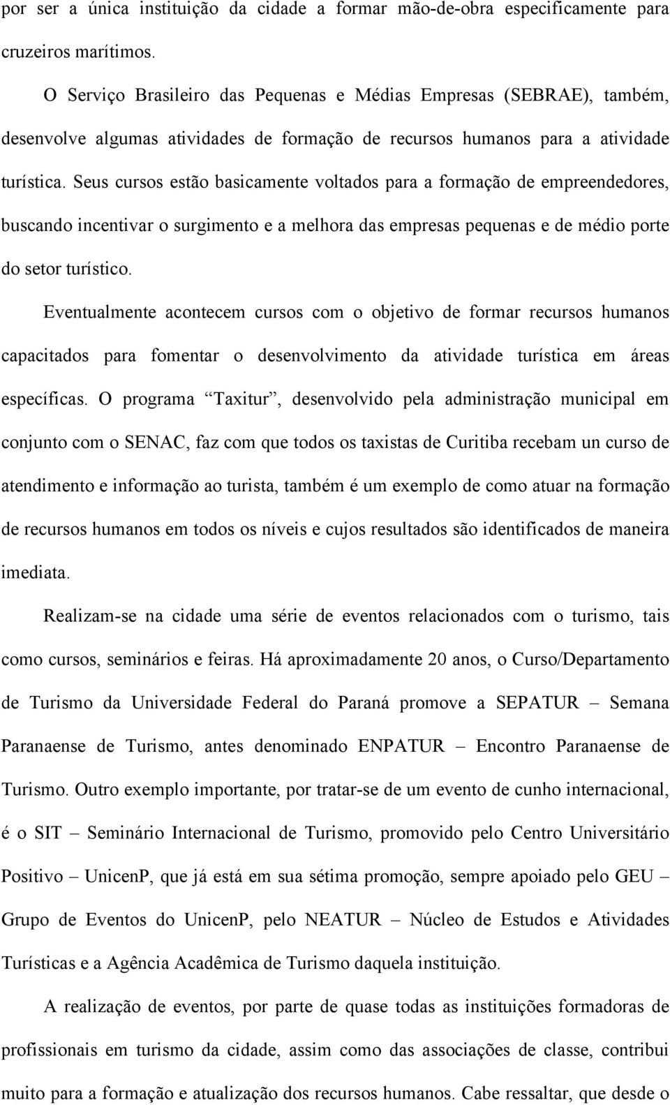 Seus cursos estão basicamente voltados para a formação de empreendedores, buscando incentivar o surgimento e a melhora das empresas pequenas e de médio porte do setor turístico.