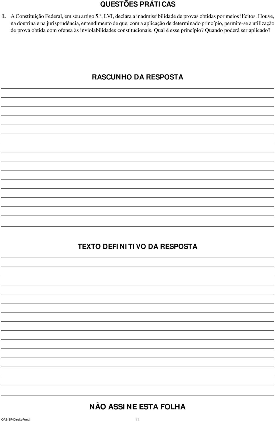 Houve, na doutrina e na jurisprudência, entendimento de que, com a aplicação de determinado princípio,