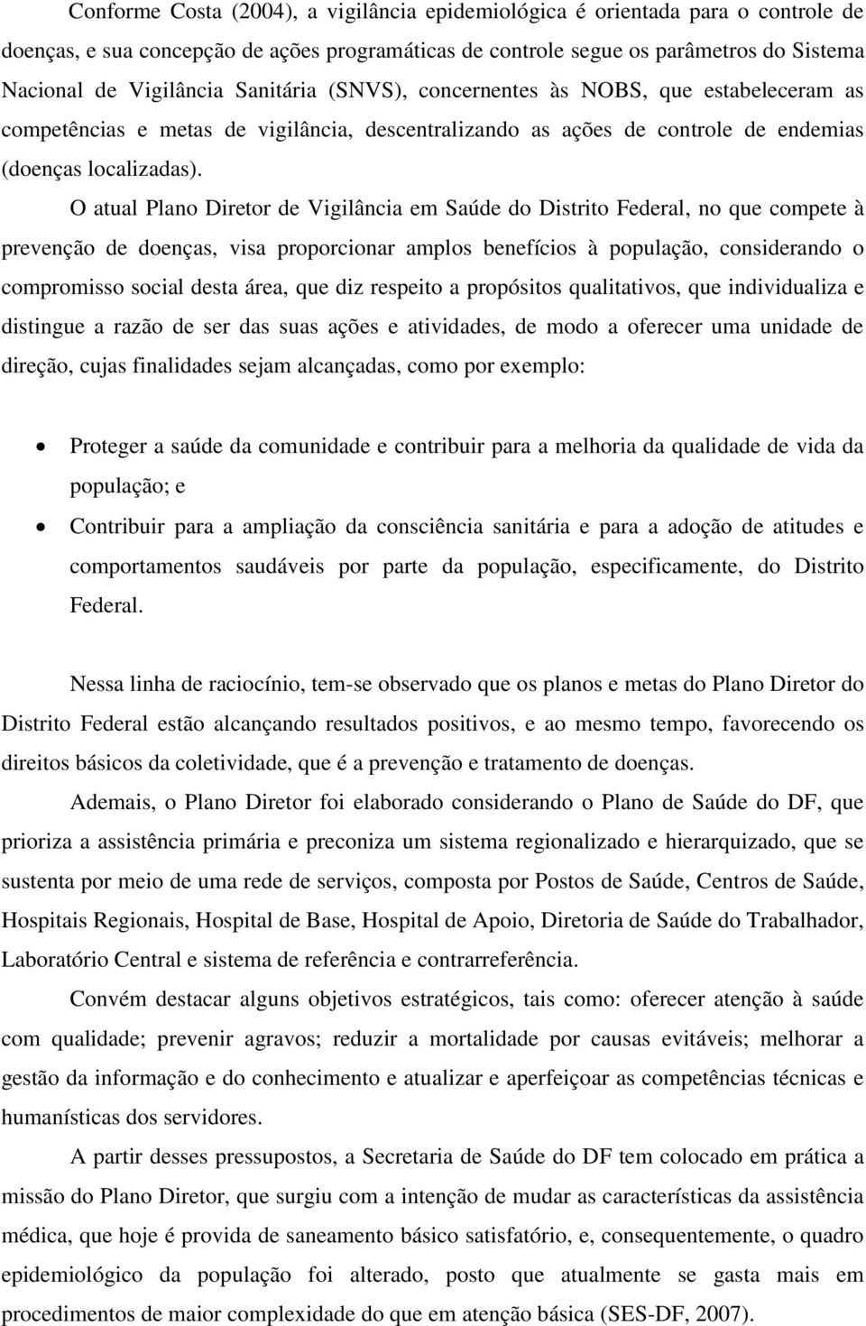 O atual Plano Diretor de Vigilância em Saúde do Distrito Federal, no que compete à prevenção de doenças, visa proporcionar amplos benefícios à população, considerando o compromisso social desta área,