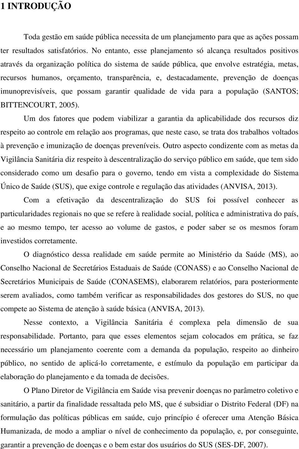 e, destacadamente, prevenção de doenças imunoprevisíveis, que possam garantir qualidade de vida para a população (SANTOS; BITTENCOURT, 2005).