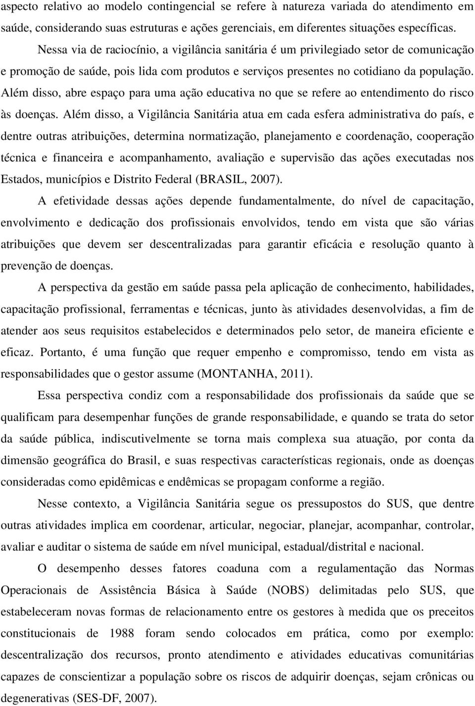 Além disso, abre espaço para uma ação educativa no que se refere ao entendimento do risco às doenças.