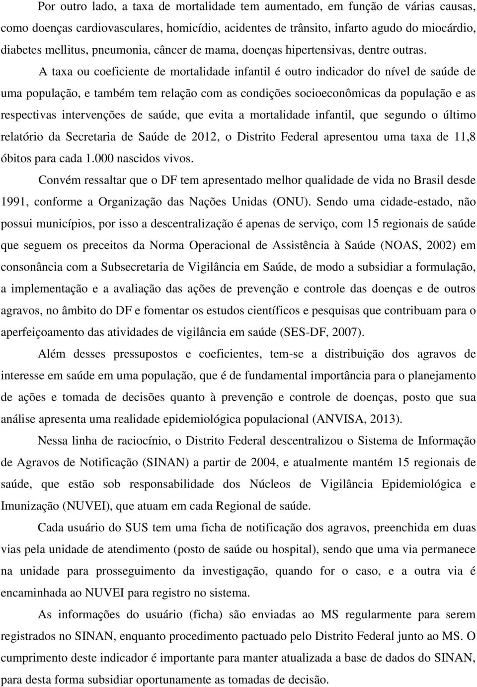 A taxa ou coeficiente de mortalidade infantil é outro indicador do nível de saúde de uma população, e também tem relação com as condições socioeconômicas da população e as respectivas intervenções de