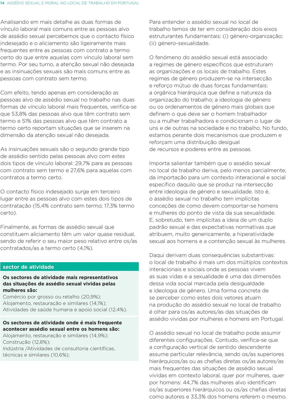 Por seu turno, a atenção sexual não desejada e as insinuações sexuais são mais comuns entre as pessoas com contrato sem termo.