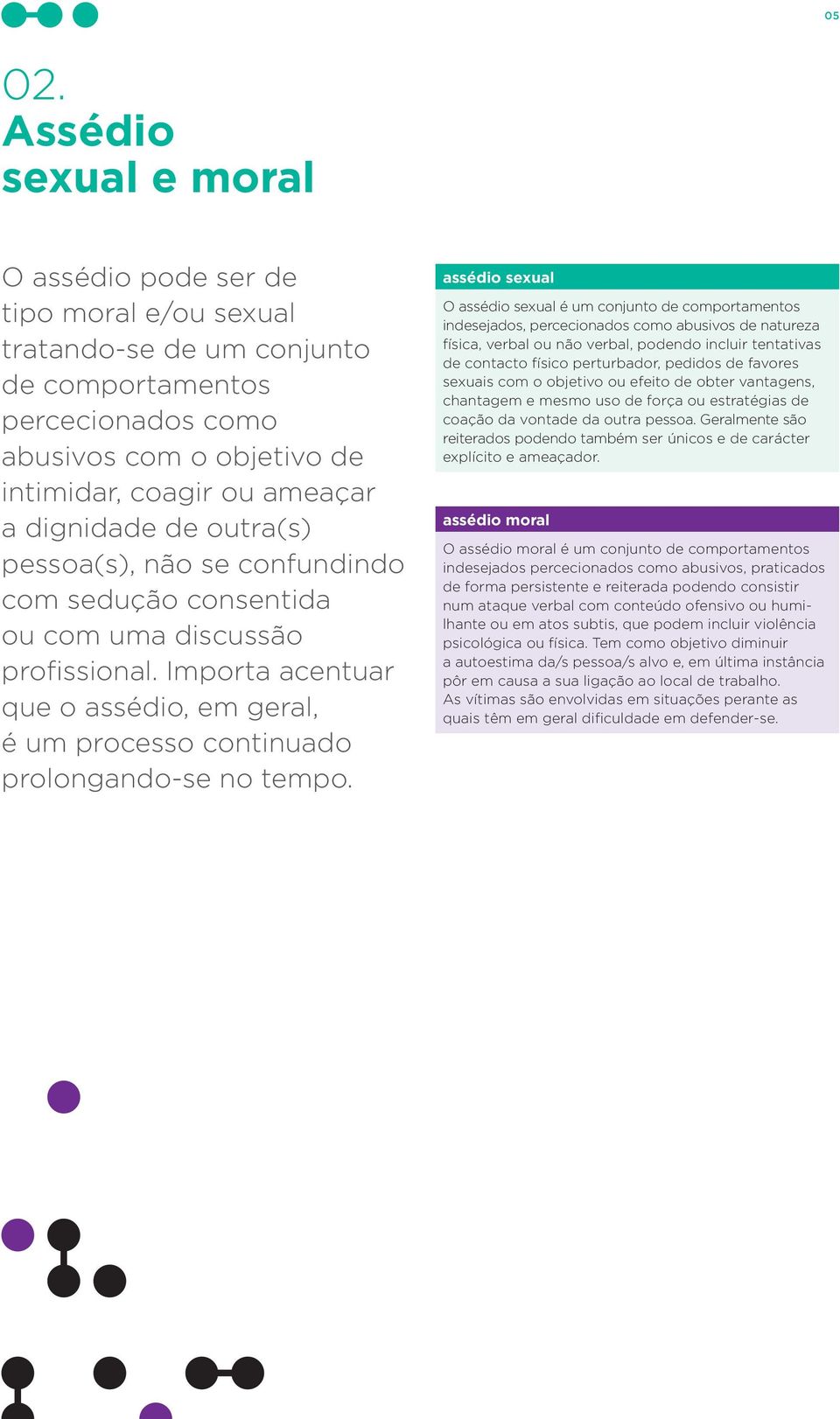 de outra(s) pessoa(s), não se confundindo com sedução consentida ou com uma discussão profissional. Importa acentuar que o assédio, em geral, é um processo continuado prolongando-se no tempo.