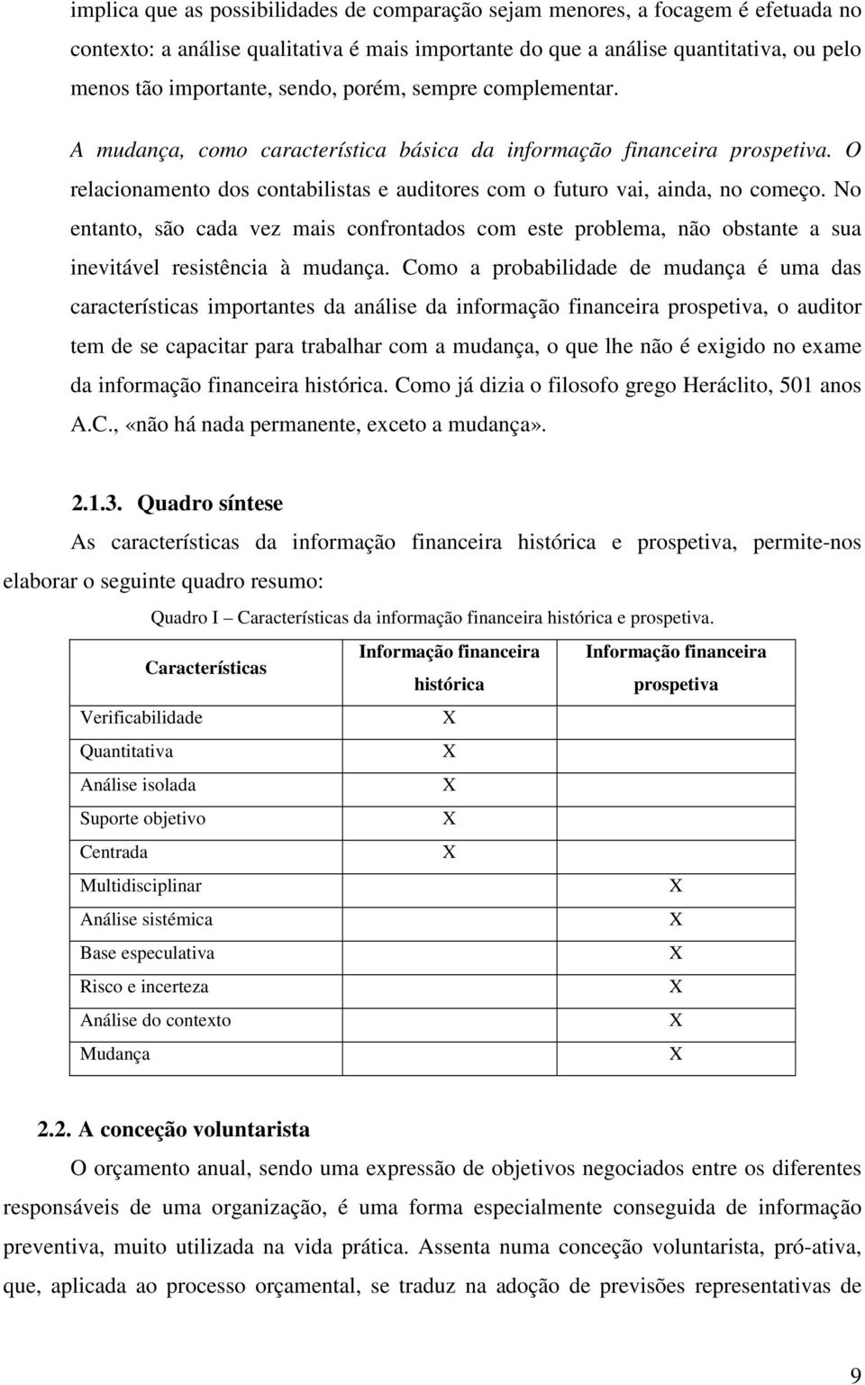 No entanto, são cada vez mais confrontados com este problema, não obstante a sua inevitável resistência à mudança.