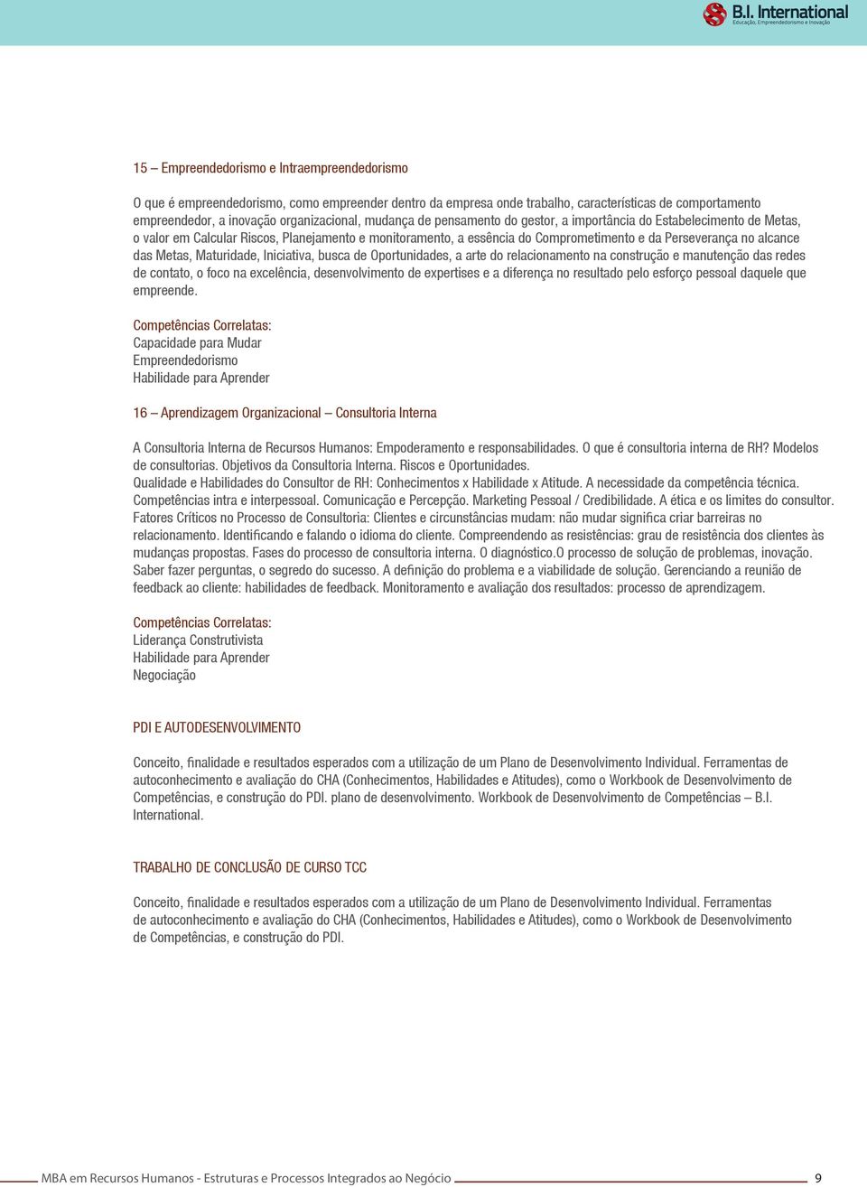 Metas, Maturidade, Iniciativa, busca de Oportunidades, a arte do relacionamento na construção e manutenção das redes de contato, o foco na excelência, desenvolvimento de expertises e a diferença no