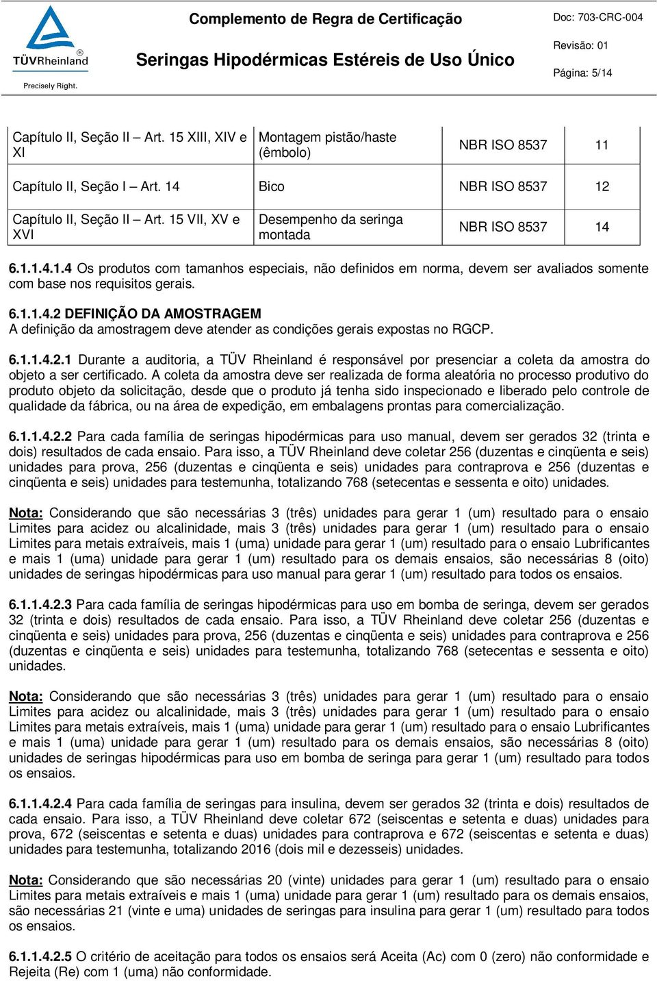 6.1.1.4.2.1 Durante a auditoria, a TÜV Rheinland é responsável por presenciar a coleta da amostra do objeto a ser certificado.