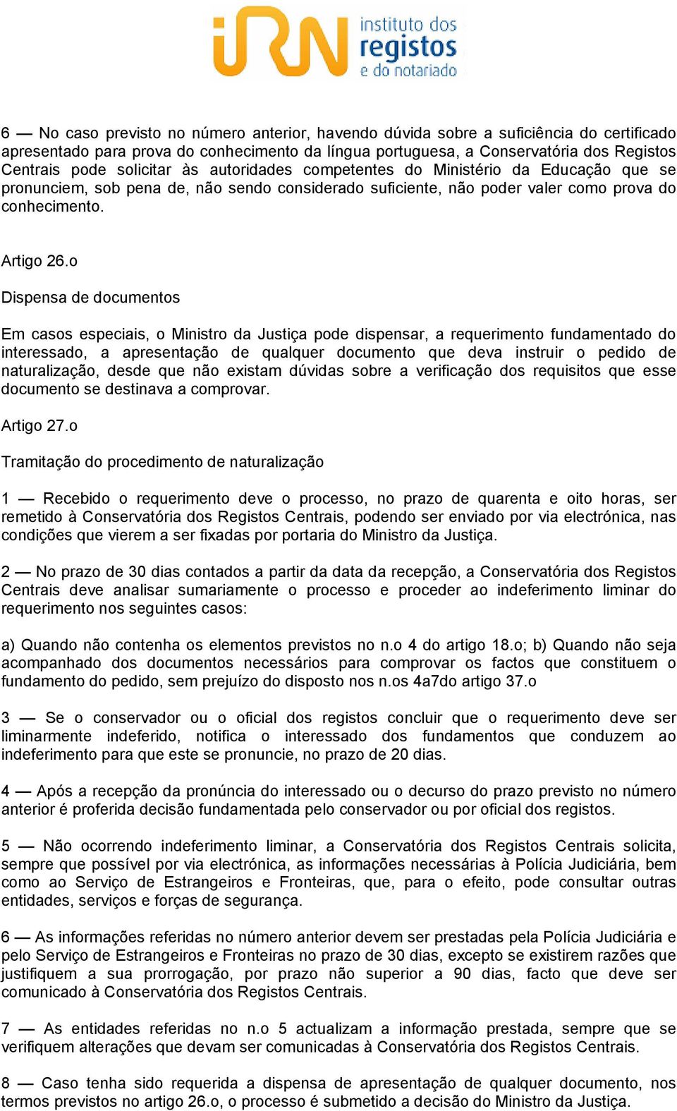 o Dispensa de documentos Em casos especiais, o Ministro da Justiça pode dispensar, a requerimento fundamentado do interessado, a apresentação de qualquer documento que deva instruir o pedido de