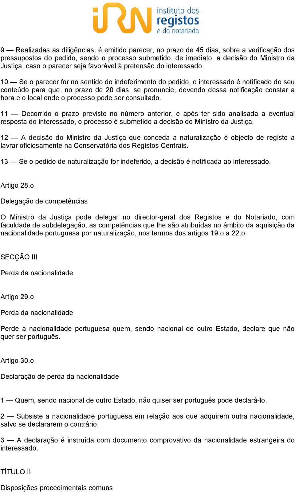 10 Se o parecer for no sentido do indeferimento do pedido, o interessado é notificado do seu conteúdo para que, no prazo de 20 dias, se pronuncie, devendo dessa notificação constar a hora e o local