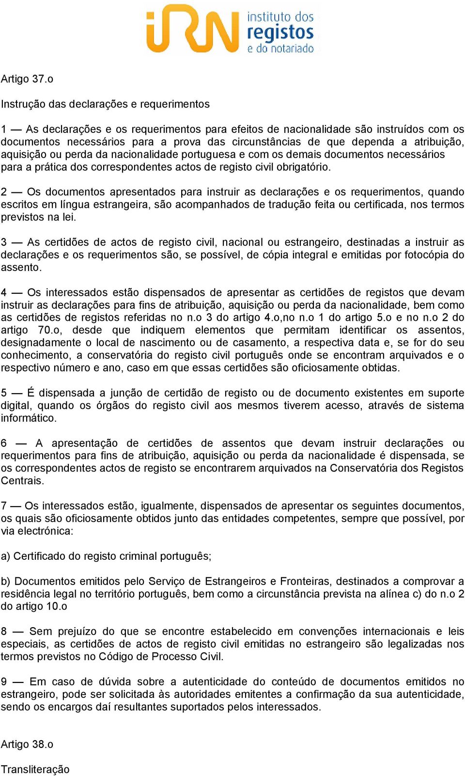 dependa a atribuição, aquisição ou perda da nacionalidade portuguesa e com os demais documentos necessários para a prática dos correspondentes actos de registo civil obrigatório.