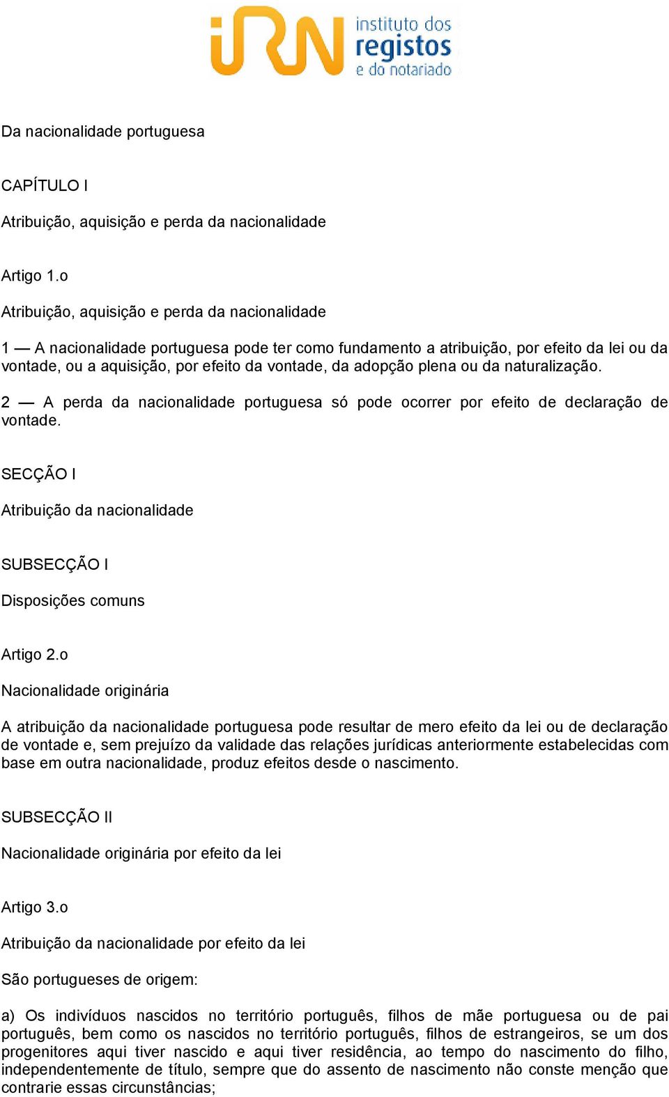 plena ou da naturalização. 2 A perda da nacionalidade portuguesa só pode ocorrer por efeito de declaração de vontade. SECÇÃO I Atribuição da nacionalidade SUBSECÇÃO I Disposições comuns Artigo 2.