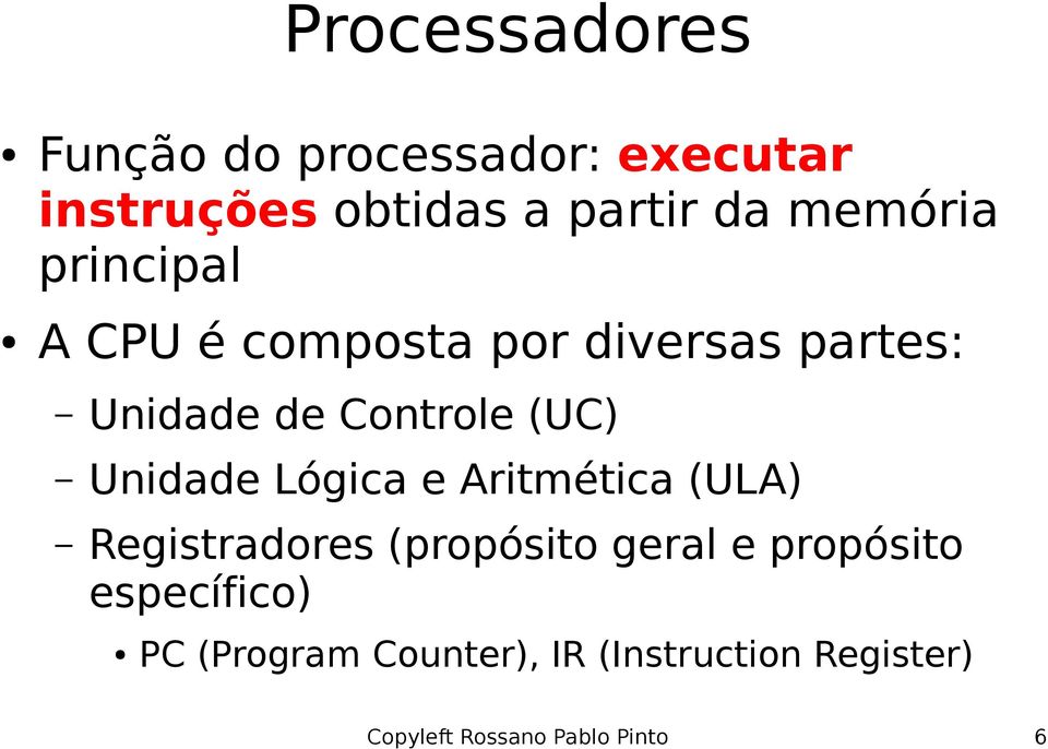 Unidade Lógica e Aritmética (ULA) Registradores (propósito geral e propósito