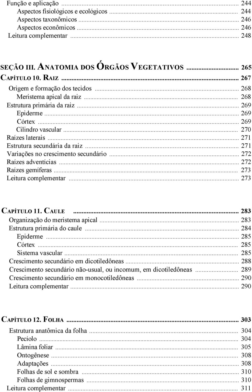 .. 270 Raízes laterais... 271 Estrutura secundária da raiz... 271 Variações no crescimento secundário... 272 Raízes adventícias... 272 Raízes gemíferas... 273 Leitura complementar... 273 CAPÍTULO 11.