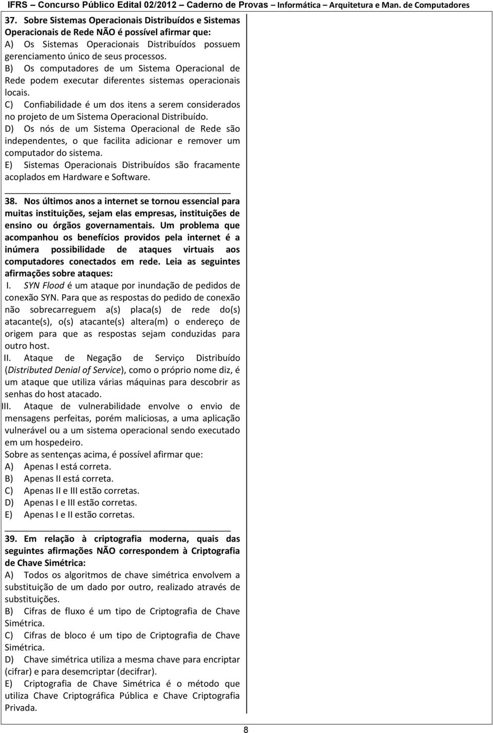 C) Confiabilidade é um dos itens a serem considerados no projeto de um Sistema Operacional Distribuído.