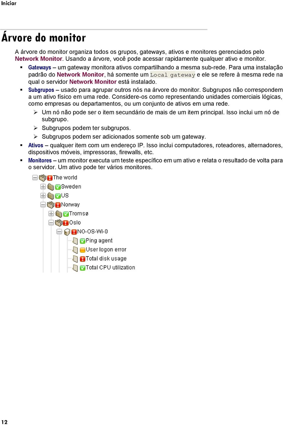 Para uma instalação padrão do Network Monitor, há somente um Local gateway e ele se refere à mesma rede na qual o servidor Network Monitor está instalado.