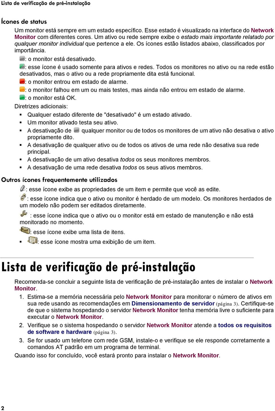 : o monitor está desativado. : esse ícone é usado somente para ativos e redes. Todos os monitores no ativo ou na rede estão desativados, mas o ativo ou a rede propriamente dita está funcional.