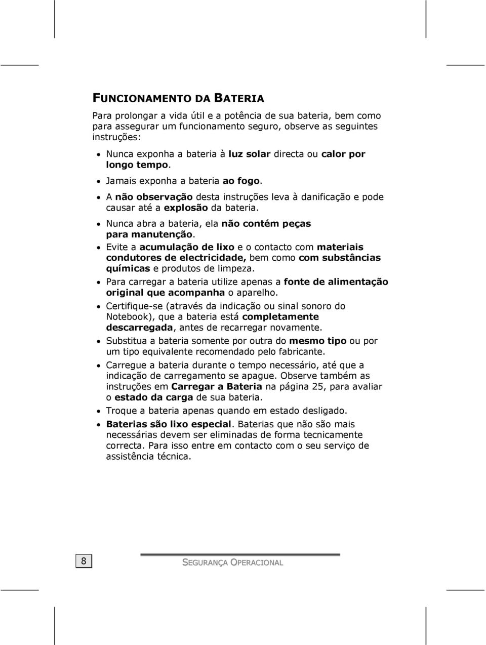 Nunca abra a bateria, ela não contém peças para manutenção. Evite a acumulação de lixo e o contacto com materiais condutores de electricidade, bem como com substâncias químicas e produtos de limpeza.