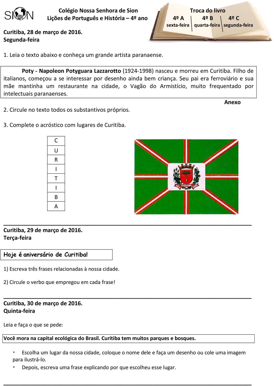 Su pai ra frroviário sua mã mantinha um rstaurant na cidad, o Vagão do Armistício, muito frquntado por intlctuais parananss. Anxo 2. Circul no txto todos os substantivos próprios. 3.