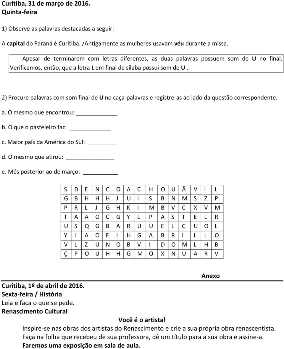 2) Procur palavras com som final d U no caça-palavras rgistr-as ao lado da qustão corrspondnt. a. O msmo qu ncontrou: b. O qu o pastliro faz: c. Maior país da América do Sul: d. O msmo qu atirou:.