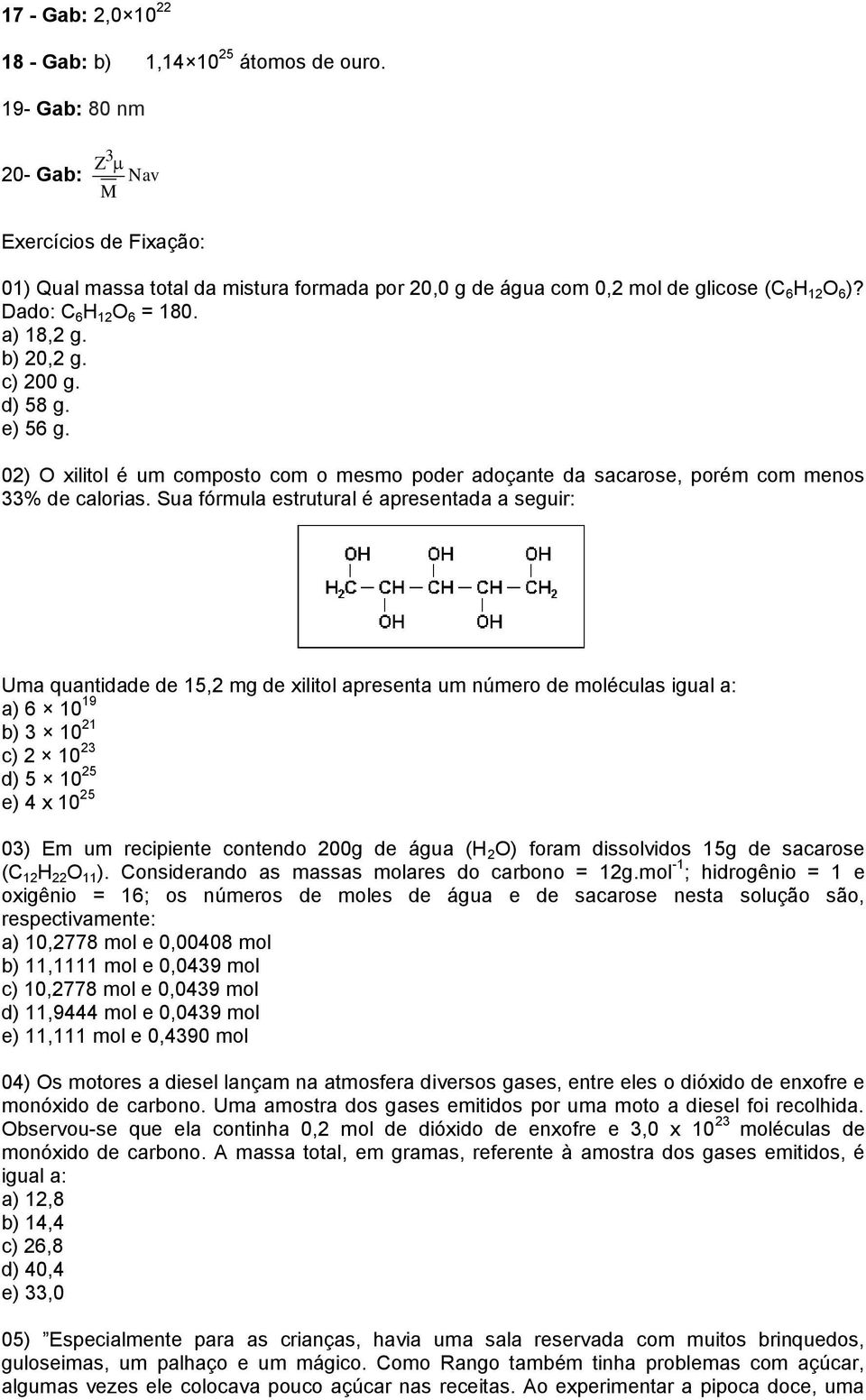 b) 20,2 g. c) 200 g. d) 58 g. e) 56 g. 02) O xilitol é um composto com o mesmo poder adoçante da sacarose, porém com menos 33% de calorias.