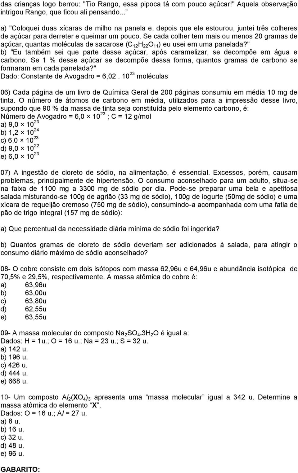 Se cada colher tem mais ou menos 20 gramas de açúcar, quantas moléculas de sacarose (C 12 H 22 O 11 ) eu usei em uma panelada?