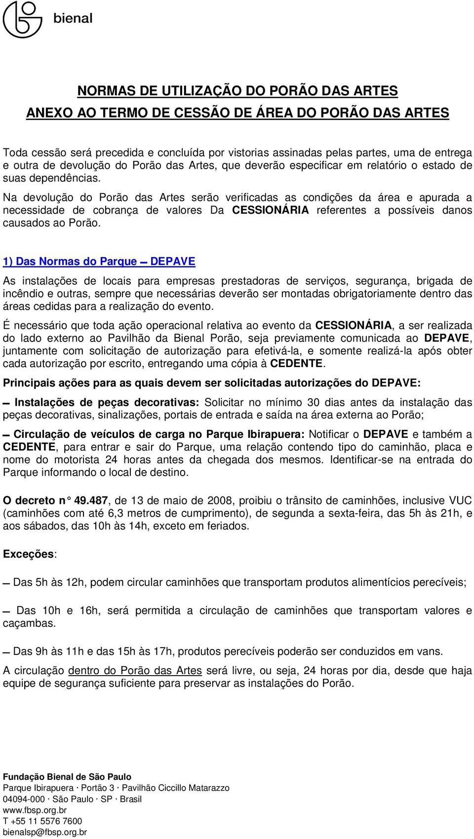 Na devolução do Porão das Artes serão verificadas as condições da área e apurada a necessidade de cobrança de valores Da CESSIONÁRIA referentes a possíveis danos causados ao Porão.