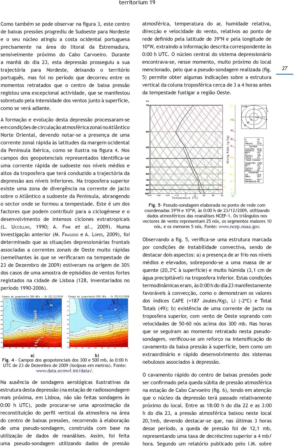 relativos ao ponto de e o seu núcleo atingiu a costa ocidental portuguesa Na ausência de sondagens rede aerológicas definido ilustrativas pela latitude da estrutura de 39ºN desta e depressão pela