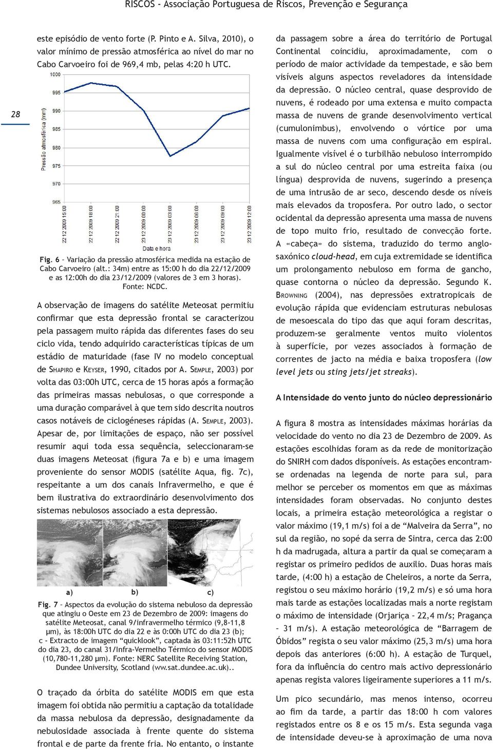 , o valor mínimo de pressão atmosférica ao nível do mar no Cabo Carvoeiro foi de 969,4 mb, este episódio de vento forte (P. Pinto e A.