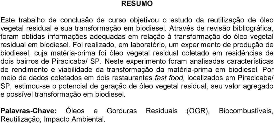 Foi realizado, em laboratório, um experimento de produção de biodiesel, cuja matéria-prima foi óleo vegetal residual coletado em residências de dois bairros de Piracicaba/ SP.