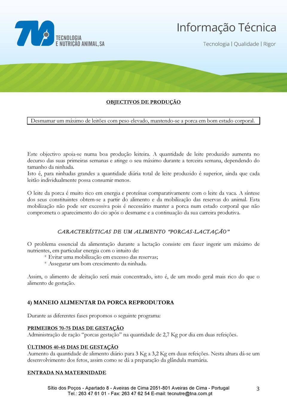 Isto é, para ninhadas grandes a quantidade diária total de leite produzido é superior, ainda que cada leitão individualmente possa consumir menos.