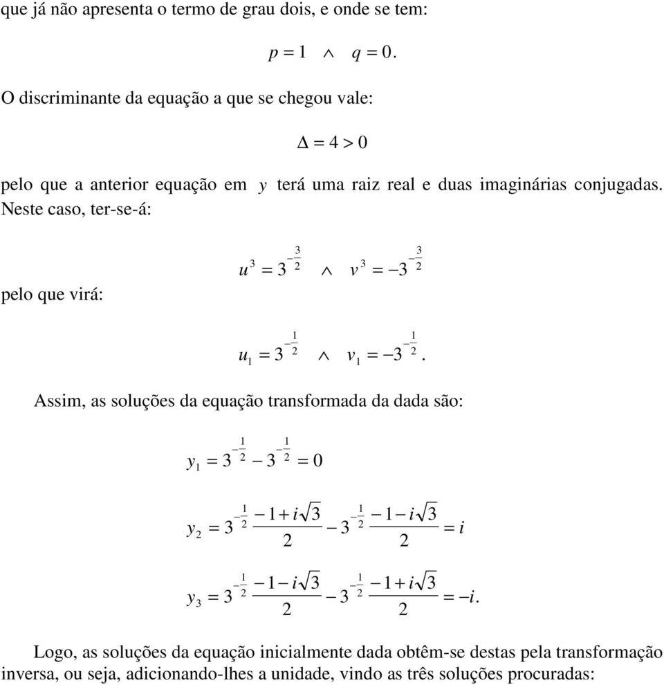 conjugadas. Neste caso, ter-se-á: pelo que virá: u u = v = = v =.