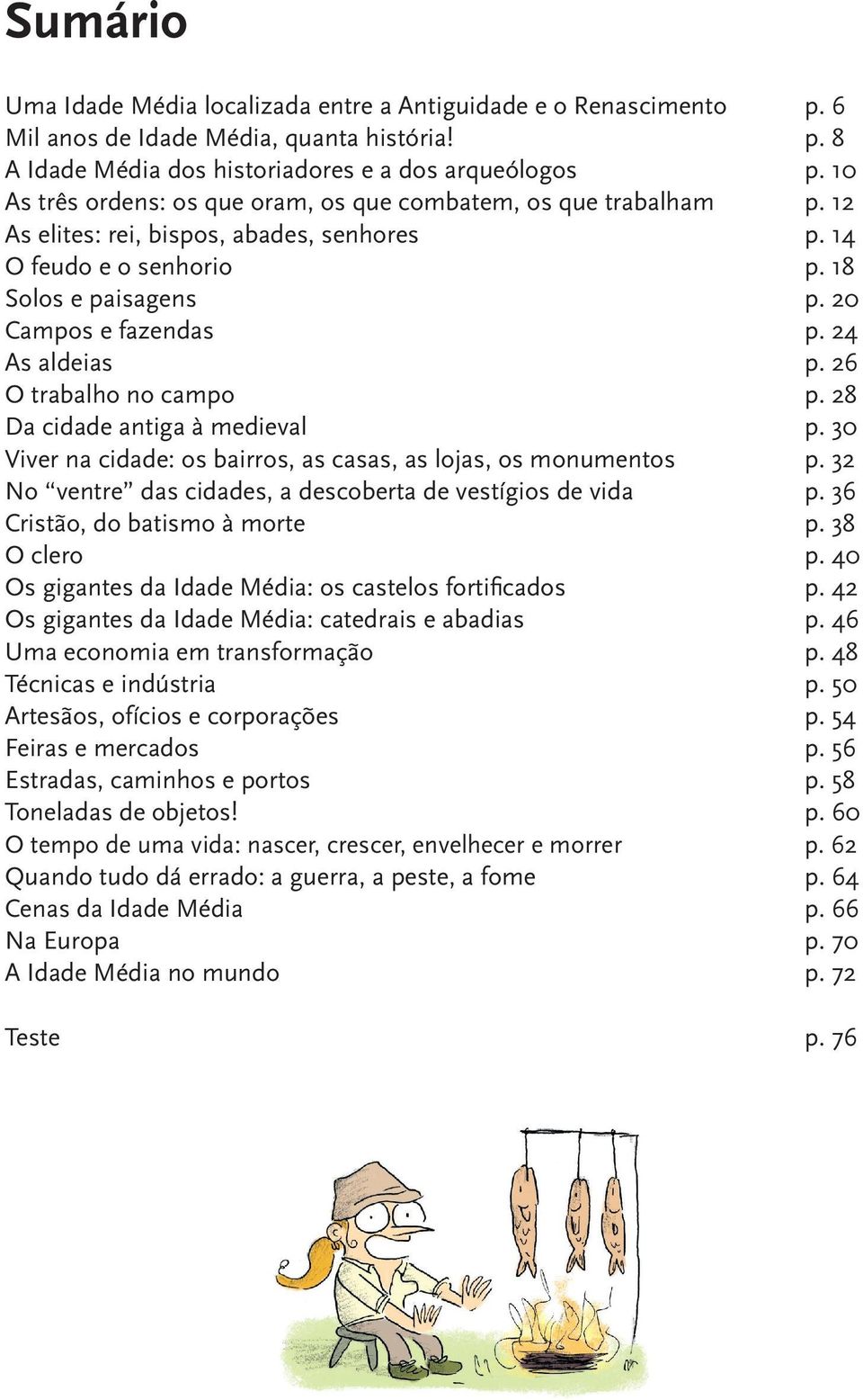 24 As aldeias p. 26 O trabalho no campo p. 28 Da cidade antiga à medieval p. 30 Viver na cidade: os bairros, as casas, as lojas, os monumentos p.